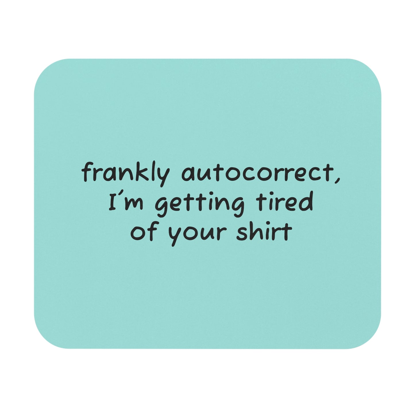 Funny Quote Mouse Pad — "frankly autocorrect, I’m getting tired of your shirt" Teal Desk Mat