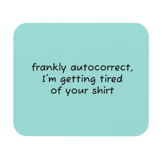 Funny Quote Mouse Pad — "frankly autocorrect, I’m getting tired of your shirt" Teal Desk Mat